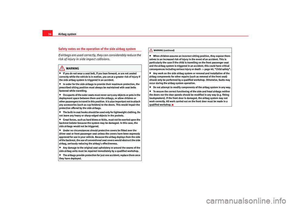 Seat Ibiza SC 2008 Owners Guide Airbag system
34Safety notes on the operation of the side airbag system
If airbags are used correctly, they can considerably reduce the 
risk of injury in side impact collisions.
WARNING
•
If you do