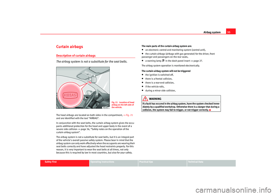 Seat Ibiza SC 2008 Owners Guide Airbag system35
Safety First
Operating instructions
Practical tips
Te c h n i c a l  D a t a
Curtain airbagsDescription of curtain airbags
The airbag system is not a substitute for the seat belts.The 