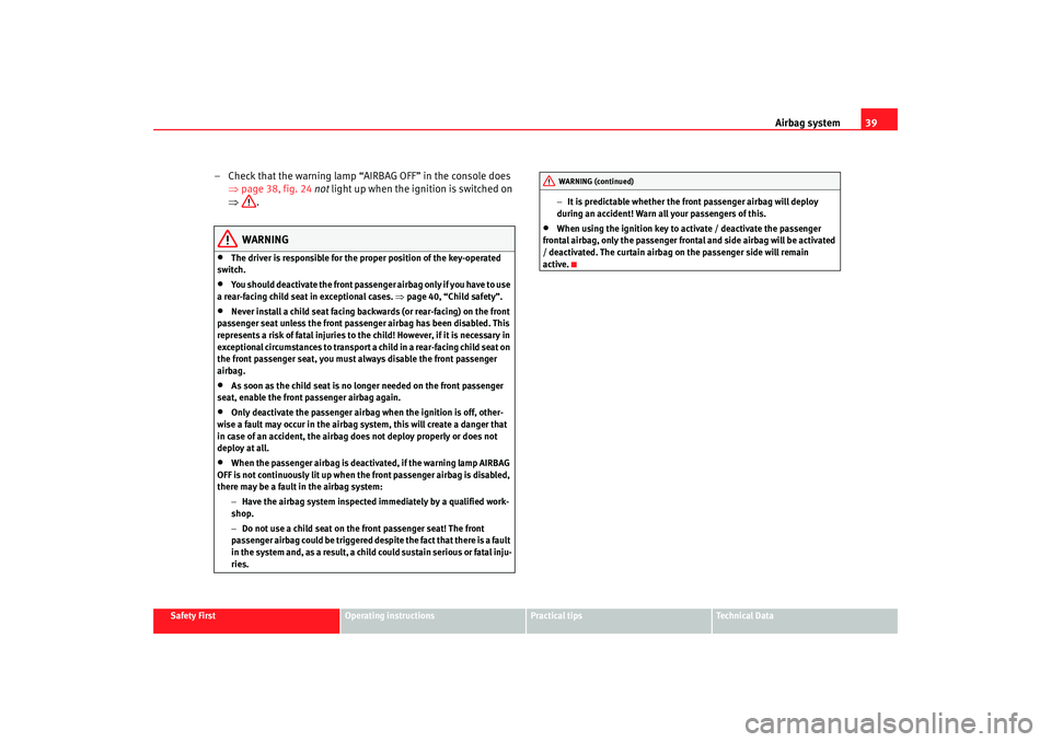 Seat Ibiza SC 2008 Service Manual Airbag system39
Safety First
Operating instructions
Practical tips
Te c h n i c a l  D a t a
– Check that the warning lamp “AIRBAG OFF” in the console does 
⇒page 38, fig. 24  not  light up wh