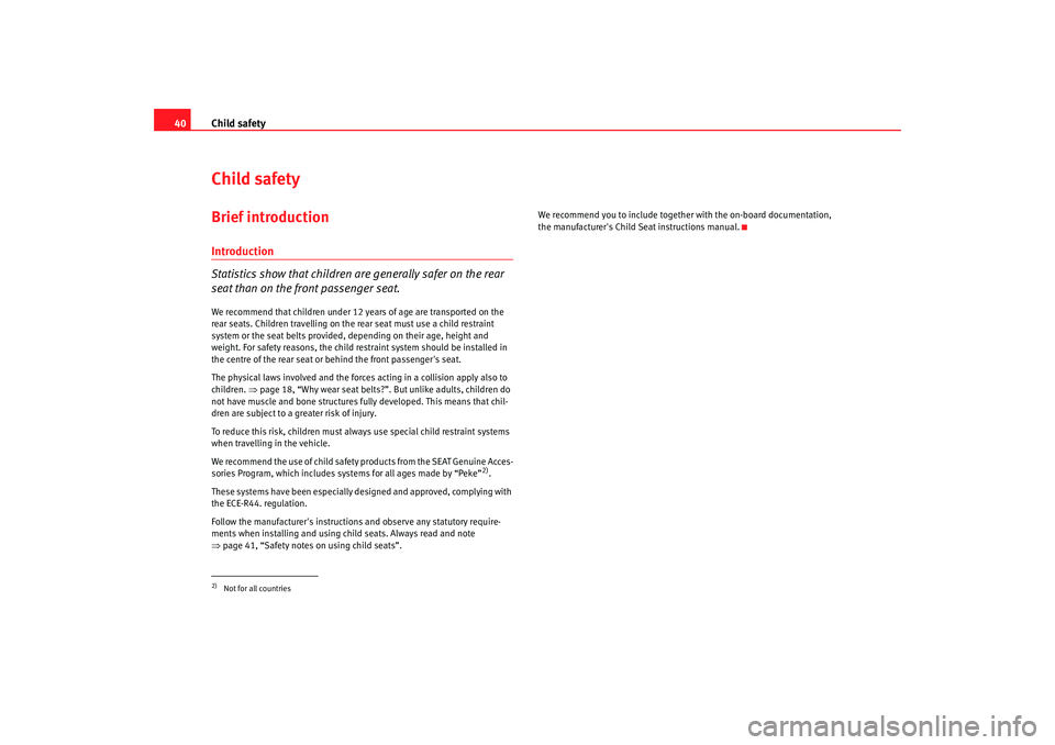 Seat Ibiza SC 2008 Service Manual Child safety
40Child safetyBrief introductionIntroduction
Statistics show that children are generally safer on the rear 
seat than on the front passenger seat.We recommend that children under 12 years