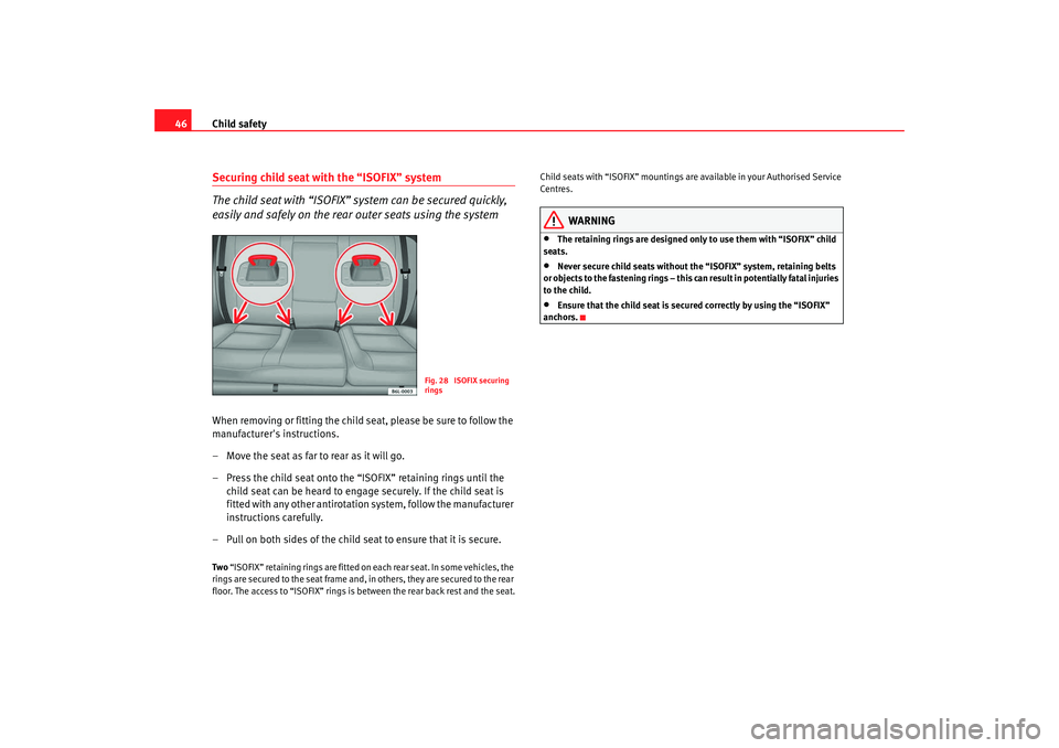 Seat Ibiza SC 2008 Service Manual Child safety
46Securing child seat with the “ISOFIX” system
The child seat with “ISOFIX” system can be secured quickly, 
easily and safely on the rear outer seats using the systemWhen removing