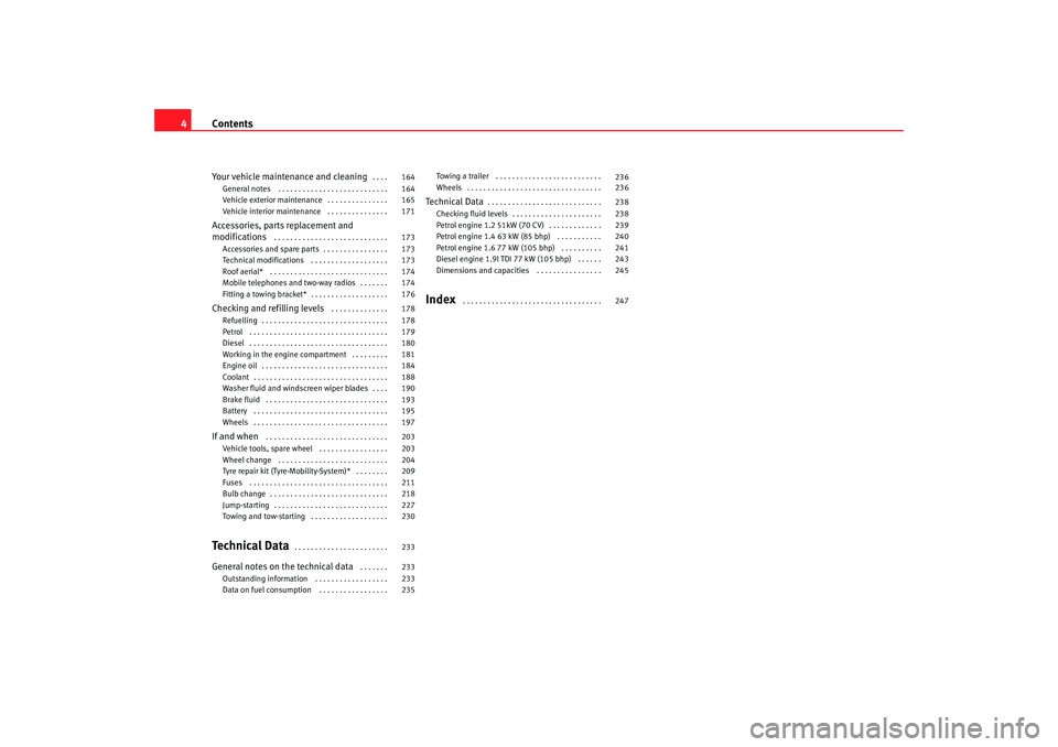 Seat Ibiza SC 2008  Owners manual Contents
4Your vehicle maintenance and cleaning
. . . . 
General notes  . . . . . . . . . . . . . . . . . . . . . . . . . . . 
Vehicle exterior maintenance . . . . . . . . . . . . . . . 
Vehicle inter