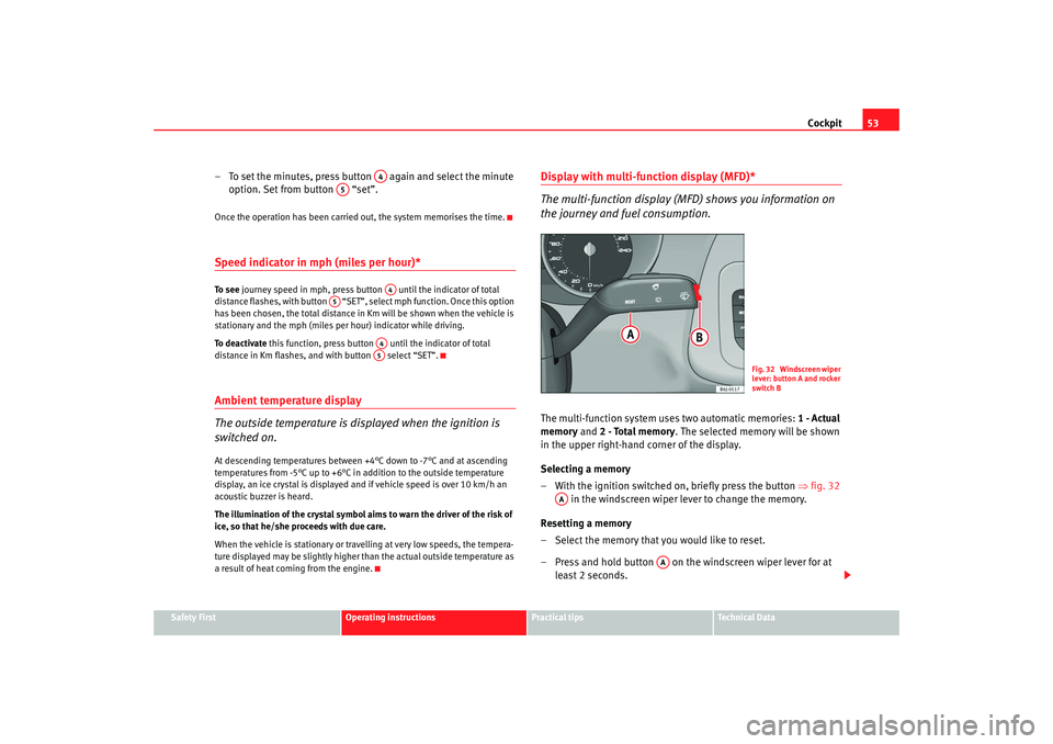 Seat Ibiza SC 2008 Workshop Manual Cockpit53
Safety First
Operating instructions
Practical tips
Te c h n i c a l  D a t a
– To set the minutes, press button   again and select the minute 
option. Set from button   “set”.Once the 