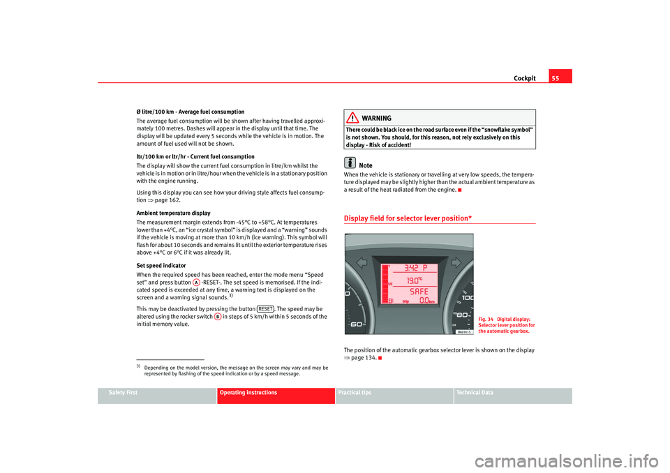 Seat Ibiza SC 2008 Workshop Manual Cockpit55
Safety First
Operating instructions
Practical tips
Te c h n i c a l  D a t a
Ø litre/100 km - Average fuel consumption
The average fuel consumption will be shown after having travelled appr