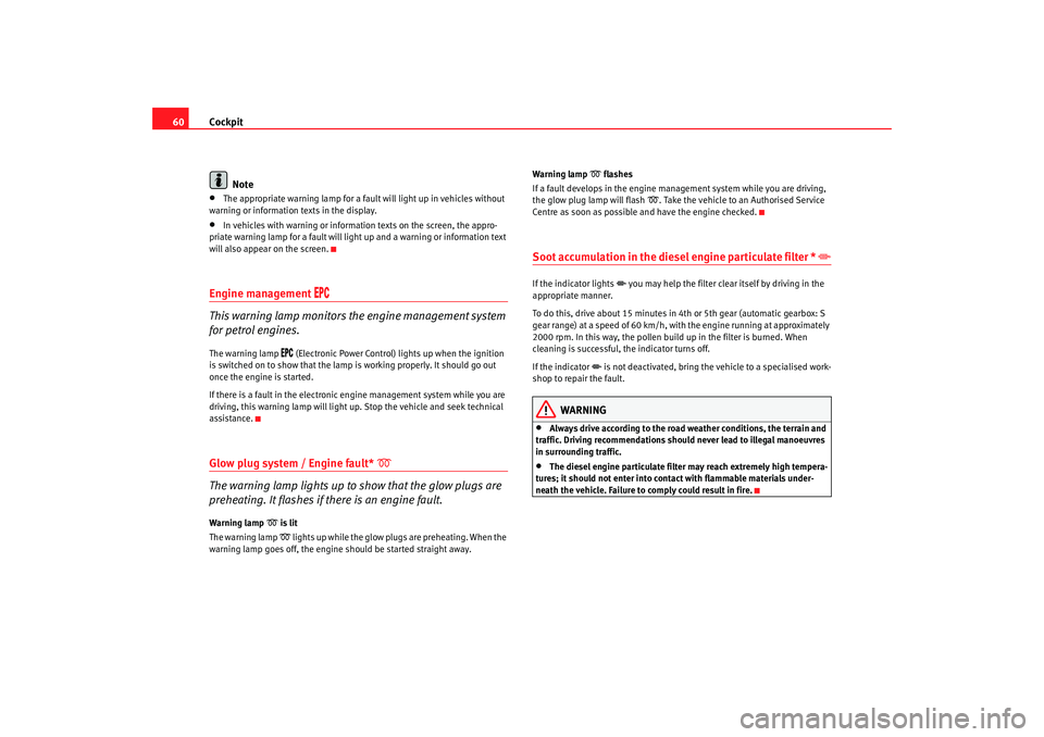 Seat Ibiza SC 2008 Repair Manual Cockpit
60
Note•
The appropriate warning lamp for a fa ult will light up in vehicles without 
warning or information texts in the display.
•
In vehicles with warning or information texts on the sc