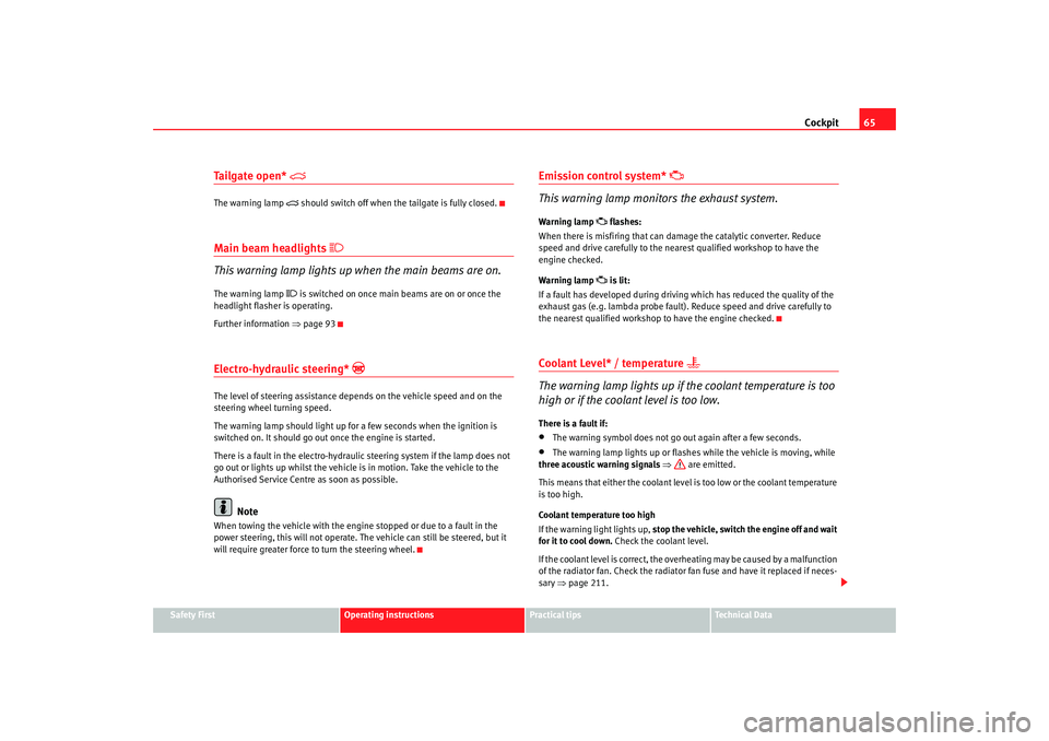 Seat Ibiza SC 2008 Repair Manual Cockpit65
Safety First
Operating instructions
Practical tips
Te c h n i c a l  D a t a
Tailgate open* 

The warning lamp 

 should switch off when the tailgate is fully closed.
Main beam headlig