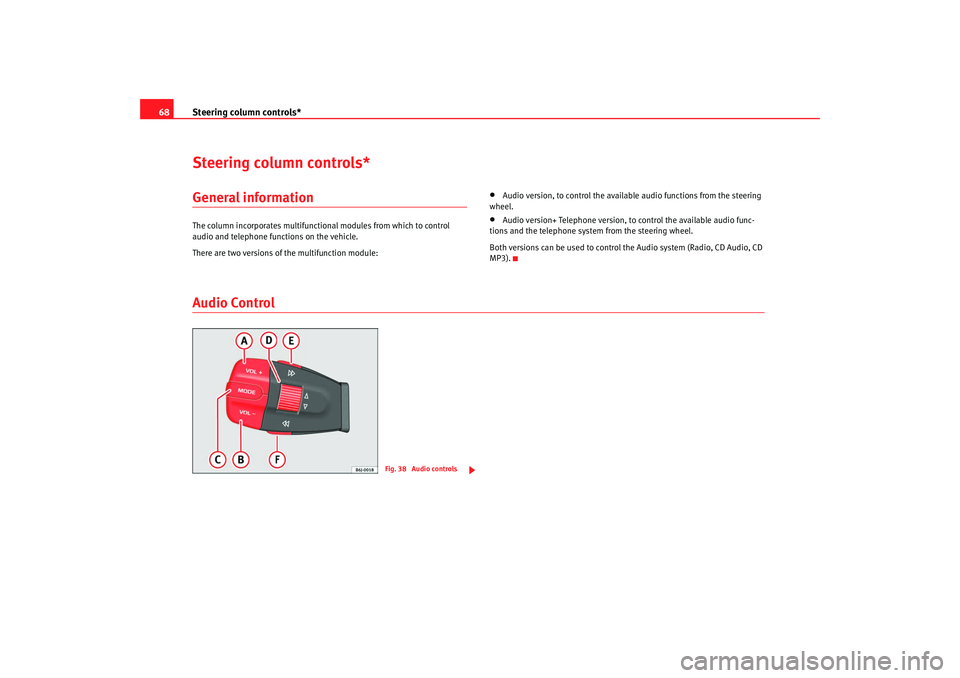 Seat Ibiza SC 2008 Repair Manual Steering column controls*
68Steering column controls*General informationThe column incorporates multifunctional modules from which to control 
audio and telephone functions on the vehicle.
There are t