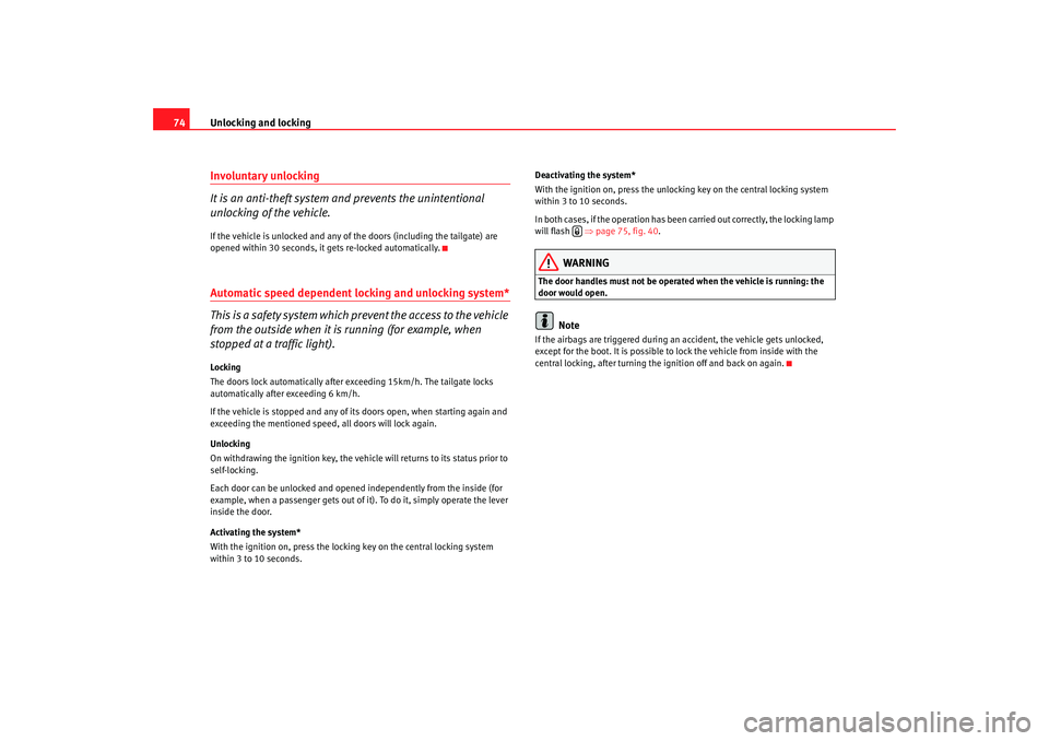 Seat Ibiza SC 2008 Manual PDF Unlocking and locking
74Involuntary unlocking
It is an anti-theft system  and prevents the unintentional 
unlocking of the vehicle.If the vehicle is unlocked and any of the doors (including the tailga