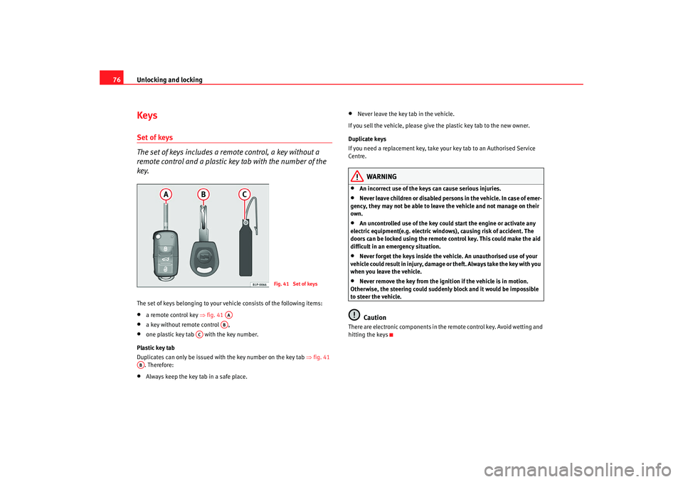 Seat Ibiza SC 2008 Manual PDF Unlocking and locking
76KeysSet of keys
The set of keys includes a remote control, a key without a 
remote control and a plastic key tab with the number of the 
key.The set of keys belonging to your v