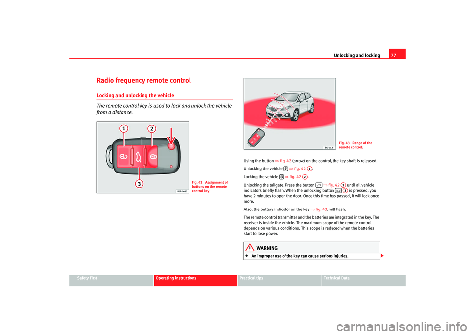 Seat Ibiza SC 2008  Owners manual Unlocking and locking77
Safety First
Operating instructions
Practical tips
Te c h n i c a l  D a t a
Radio frequency remote controlLocking and unlocking the vehicle
The remote control key is used to l