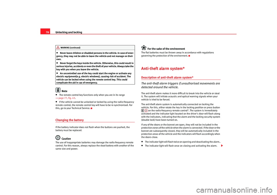 Seat Ibiza SC 2008  Owners manual Unlocking and locking
78•
Never leave children or disabled persons in the vehicle. In case of emer-
gency, they may not be able to leave the vehicle and not manage on their 
own.
•
Never forget th