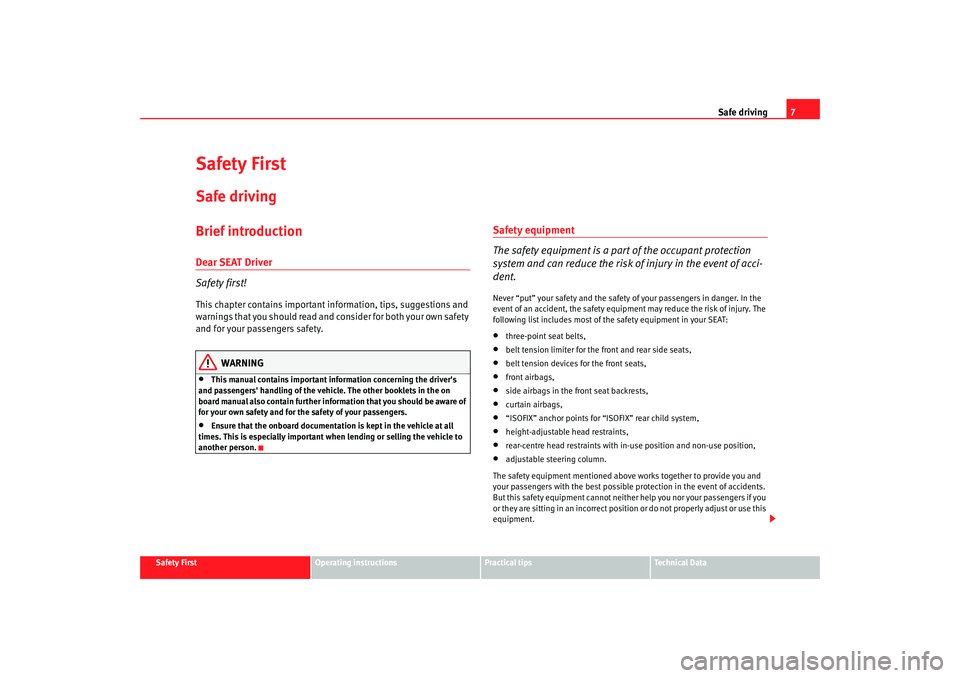 Seat Ibiza SC 2008  Owners manual Safe driving7
Safety First
Operating instructions
Practical tips
Te c h n i c a l  D a t a
Safety FirstSafe drivingBrief introductionDear SEAT Driver
Safety first!This chapter contains important infor