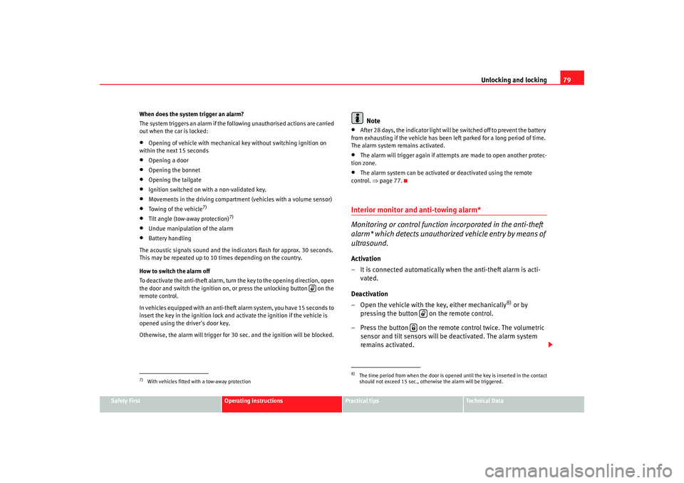 Seat Ibiza SC 2008  Owners manual Unlocking and locking79
Safety First
Operating instructions
Practical tips
Te c h n i c a l  D a t a
When does the system trigger an alarm?
The system triggers an alarm if the fo
llowing unauthorised 