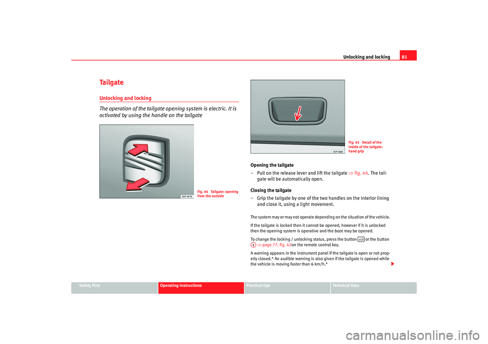 Seat Ibiza SC 2008  Owners manual Unlocking and locking81
Safety First
Operating instructions
Practical tips
Te c h n i c a l  D a t a
Ta i l g a t eUnlocking and locking
The operation of the tailgate opening system is electric. It is