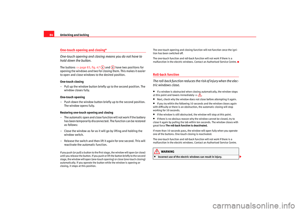 Seat Ibiza SC 2008 Manual Online Unlocking and locking
84One-touch opening and closing*
One-touch opening and closing means you do not have to
hold down the button.The buttons ⇒page 83, fig. 47 and have two posiitons for
o Seat Ibiza SC 2008 Manual Online Unlocking and locking
84One-touch opening and closing*
One-touch opening and closing means you do not have to
hold down the button.The buttons ⇒page 83, fig. 47 and have two posiitons for
o