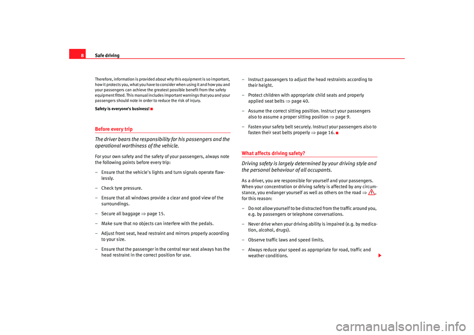 Seat Ibiza SC 2008  Owners manual Safe driving
8Therefore, information is provided about why this equipment is so important, 
how it protects you, what you have to consider when using it and how you and 
your passengers can achieve th