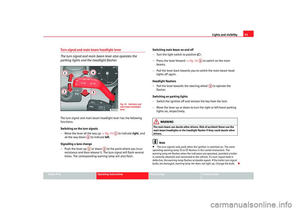 Seat Ibiza SC 2008 Owners Manual Lights and visibility93
Safety First
Operating instructions
Practical tips
Te c h n i c a l  D a t a
Turn signal and main beam headlight lever
The turn signal and main beam lever also operates the 
pa