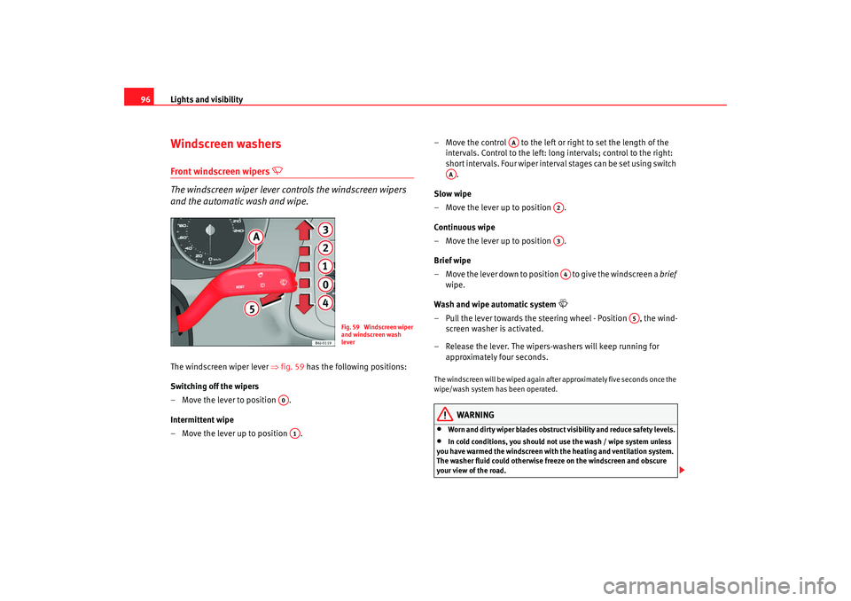 Seat Ibiza SC 2008 Owners Manual Lights and visibility
96Windscreen washersFront windscreen wipers 

 
The windscreen wiper lever controls the windscreen wipers 
and the automatic wash and wipe.
The windscreen wiper lever  ⇒fig.