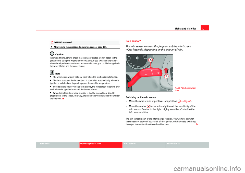 Seat Ibiza SC 2008 Owners Manual Lights and visibility97
Safety First
Operating instructions
Practical tips
Te c h n i c a l  D a t a
•
Always note the corresponding warnings on  ⇒page 191.Caution
In icy conditions, always check 