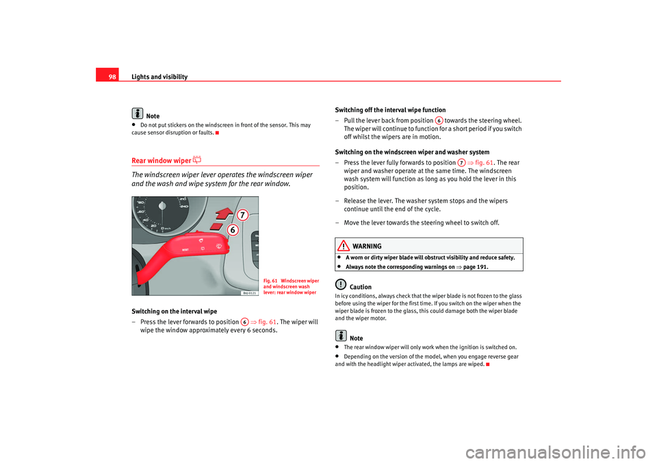 Seat Ibiza SC 2008 Owners Manual Lights and visibility
98
Note•
Do not put stickers on the windscreen in front of the sensor. This may 
cause sensor disruption or faults.
Rear window wiper 

 
The windscreen wiper lever operates