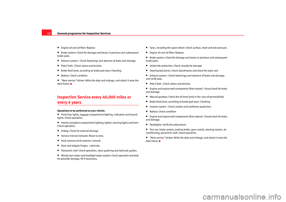 Seat Ibiza SC 2008  Maintenance programme General programme for Inspection Services
12•
Engine oil and oil filter: Replace
•
Brake system: Check for damage and losses in previous and subsequent 
brake pads.
•
Exhaust system : Check fast