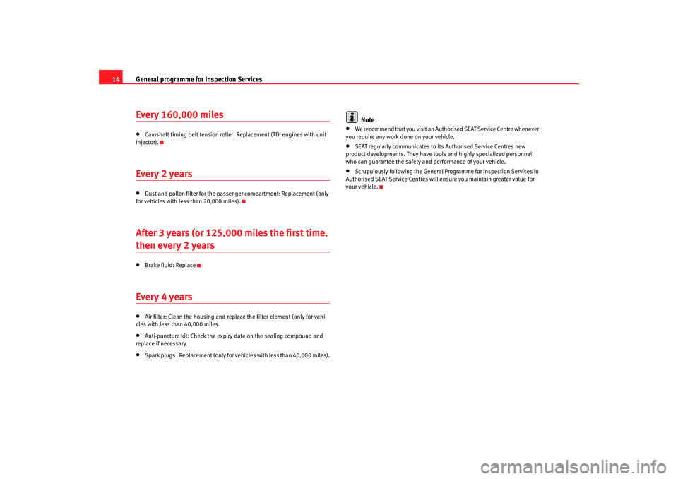 Seat Ibiza SC 2008  Maintenance programme General programme for Inspection Services
14Every 160,000 miles•
Camshaft timing belt tension roller:  Replacement (TDI engines with unit 
injector).
Every 2 years•
Dust and pollen filter for the 