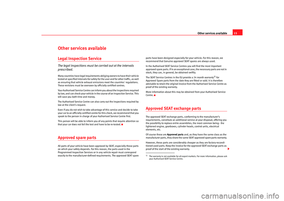 Seat Ibiza SC 2008  Maintenance programme Other services available15
Other services availableLegal Inspection ServiceThe legal inspections must be carried out at the intervals 
prescribed.Many countries have legal requirements obliging owners