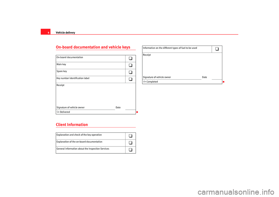 Seat Ibiza SC 2008  Maintenance programme Vehicle delivery
4On-board documentation and vehicle keysClient InformationOn-board documentation

Main key

Spare key

Key number identification label

Receipt
Signature of vehicle owner 