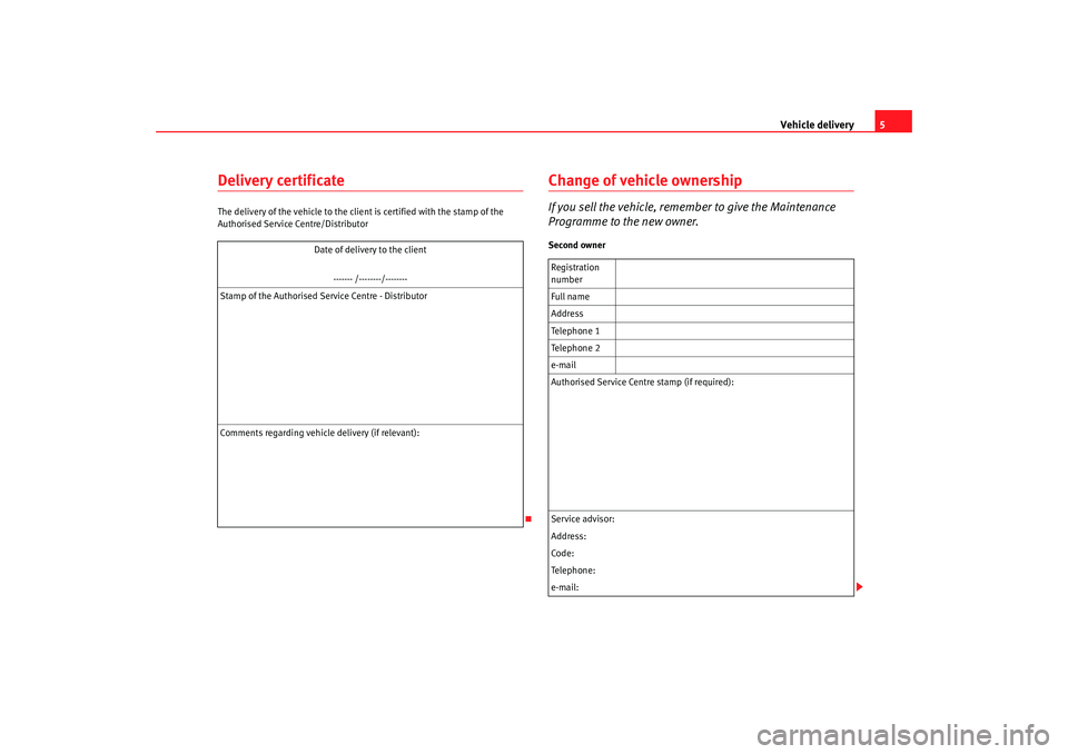 Seat Ibiza SC 2008  Maintenance programme Vehicle delivery5
Delivery certificateThe delivery of the vehicle to the client is certified with the stamp of the 
Authorised Service Centre/Distributor
Change of vehicle ownershipIf you sell the veh