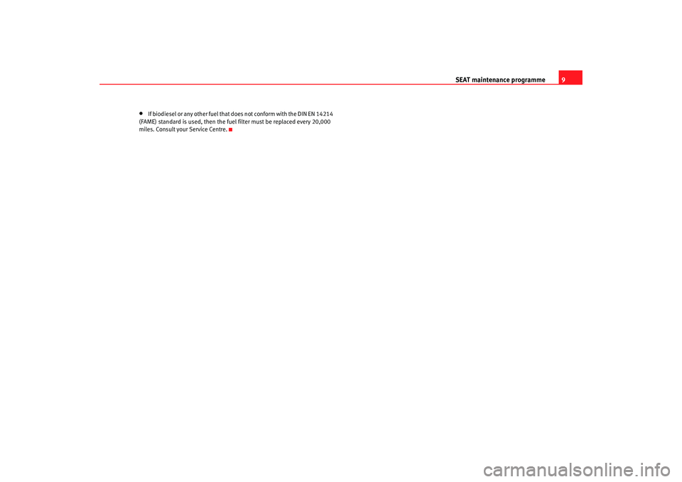 Seat Ibiza SC 2008  Maintenance programme SEAT maintenance programme9
•
If biodiesel or any other fuel that does not conform with the DIN EN 14214 
(FAME) standard is used, then the fuel filter must be replaced every 20,000 
miles. Consult 