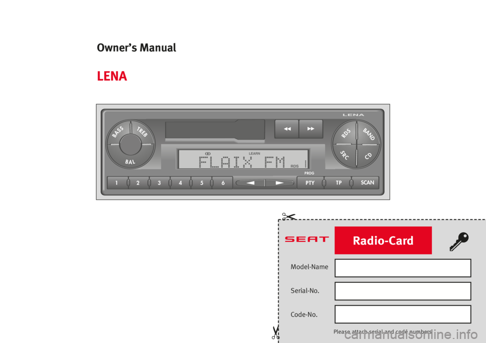 Seat Ibiza SC 2008  Radio System LENA Model-Name
Serial-No.
Code-No.
Please attach serialand code numbers


Radio-Card
23 1 456PTYTPSCAN
LENA
BASSTREB
BAL
PROG
SRC
RDSBAND
CD
FLAIX FM
LEARN
RDS1
Owner’s Manual
LENA 