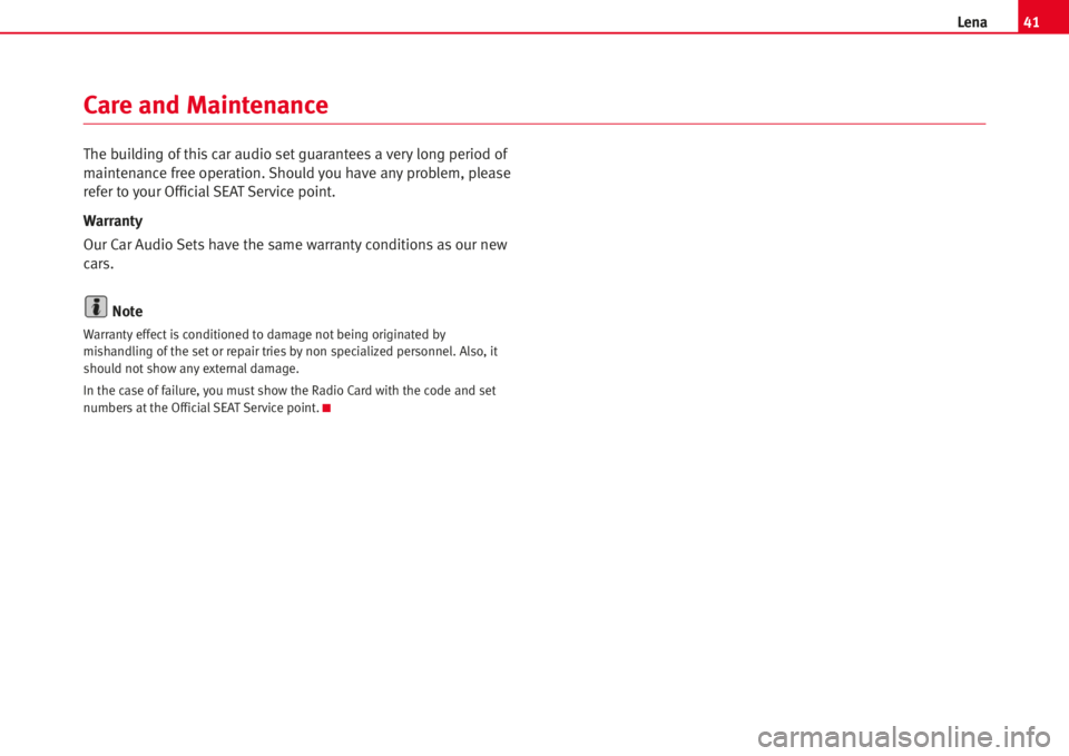 Seat Ibiza SC 2008  Radio System LENA 41Lena
The building of thiscar audio set guarantees a verylong period of
maintenance free operation. Should you have anyproblem, please
refer to your OfficialSEAT Service point.
Warranty
Our Car Audio