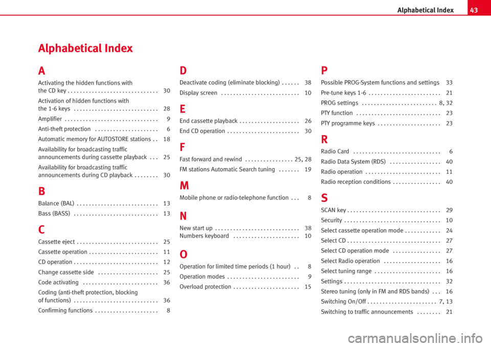 Seat Ibiza SC 2008  Radio System LENA 43Alphabetical Index
Alphabetical Index
A
Activating the hidden functionswith 
the CD key . . . . . . . . . . . . . . . . . . . . . . . . . . . . . . 30
Activation of hidden functionswith 
the 1-6 key