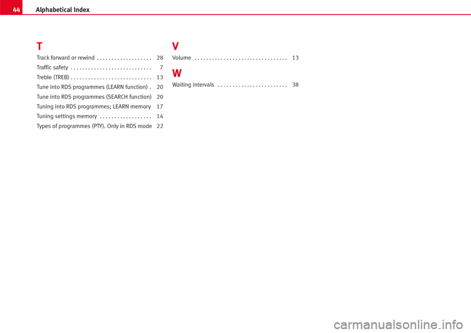 Seat Ibiza SC 2008  Radio System LENA 44Alphabetical Index
T
Track forward or rewind . . . . . . . . . . . . . . . . . . . 28
Traffic safety  . . . . . . . . . . . . . . . . . . . . . . . . . . . . 7
Treble (TREB) . . . . . . . . . . . . 