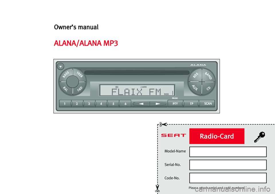 Seat Ibiza SC 2008 Radio System ALANA Model-Name
Serial-No.
Code-No.
Please attach serial and code numbers
✂
✂
Radio-Card
Owner’s mmanual
ALANA/ALANA MMP3 Seat Ibiza SC 2008 Radio System ALANA Model-Name
Serial-No.
Code-No.
Please attach serial and code numbers
✂
✂
Radio-Card
Owner’s mmanual
ALANA/ALANA MMP3