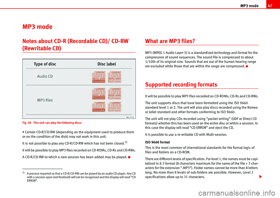 Seat Ibiza SC 2008 Radio System ALANA MP3 mode47
MP3 mode
Notes about CD-R (Recordable CD)/ CD-RW
(Rewritable CD)
Fig. 39 This unit can play the following discs
• Certain CD-R/CD-RW (depending on the equipment used to produce them
or Seat Ibiza SC 2008 Radio System ALANA MP3 mode47
MP3 mode
Notes about CD-R (Recordable CD)/ CD-RW
(Rewritable CD)
Fig. 39 This unit can play the following discs
• Certain CD-R/CD-RW (depending on the equipment used to produce them
or