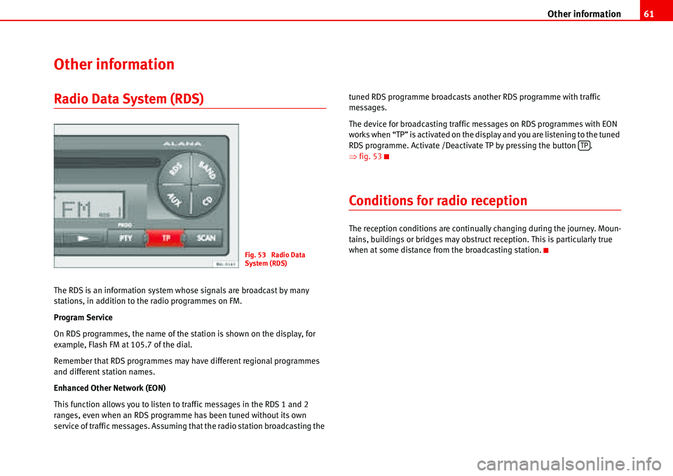 Seat Ibiza SC 2008  Radio System ALANA Other information61
Other information
Radio Data System (RDS)
The RDS is an information system whose signals are broadcast by many 
stations, in addition to the radio programmes on FM.
Program Service