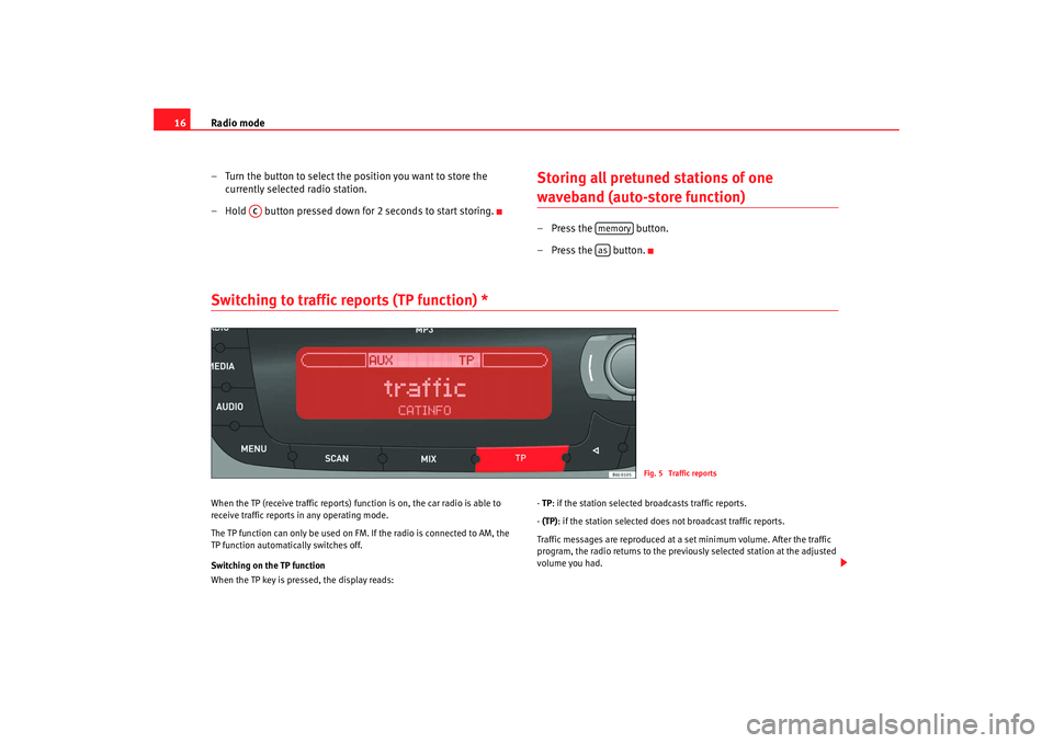 Seat Ibiza SC 2008 Radio System CAR STEREO MP3 Radio mode
16
– Turn the button to select the position you want to store the currently selected radio station.
– Hold button pressed down for 2 seconds to start storing.
Storing all pretuned sta Seat Ibiza SC 2008 Radio System CAR STEREO MP3 Radio mode
16
– Turn the button to select the position you want to store the currently selected radio station.
– Hold button pressed down for 2 seconds to start storing.
Storing all pretuned sta