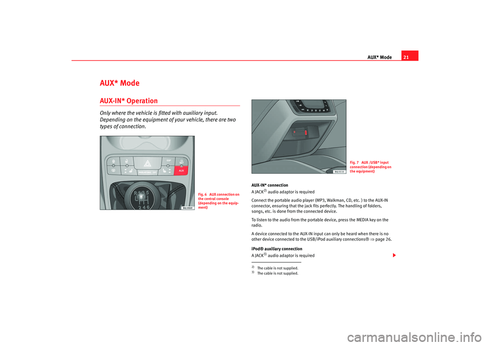 Seat Ibiza SC 2008 Radio System CAR STEREO MP3 AUX* Mode21
AUX* ModeAUX-IN* OperationOnly where the vehicle is fitted with auxiliary input.
Depending on the equipment of your vehicle, there are two
types of connection.
AUX-IN* connection
A JACK
Seat Ibiza SC 2008 Radio System CAR STEREO MP3 AUX* Mode21
AUX* ModeAUX-IN* OperationOnly where the vehicle is fitted with auxiliary input.
Depending on the equipment of your vehicle, there are two
types of connection.
AUX-IN* connection
A JACK
