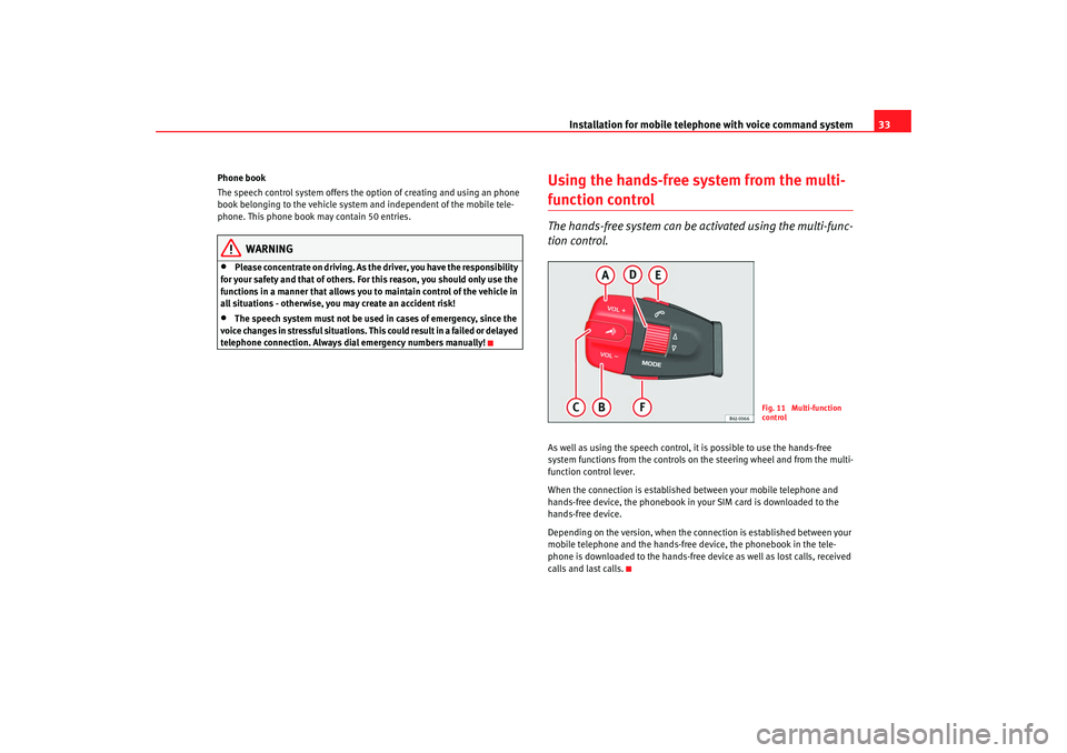 Seat Ibiza SC 2008  Radio System CAR STEREO MP3 Installation for mobile telephone with voice command system33
Phone book
The speech control system offers the option of creating and using an phone 
book belonging to the vehicle system and independen