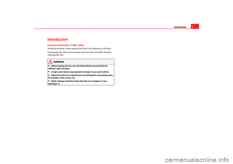 Seat Ibiza SC 2008  Radio System CAR STEREO MP3 Introduction5
IntroductionImportant Information. Traffic safetyTravelling on todays roads requires the drivers full attention at all times.
Only operate the radio and its various functions when the 