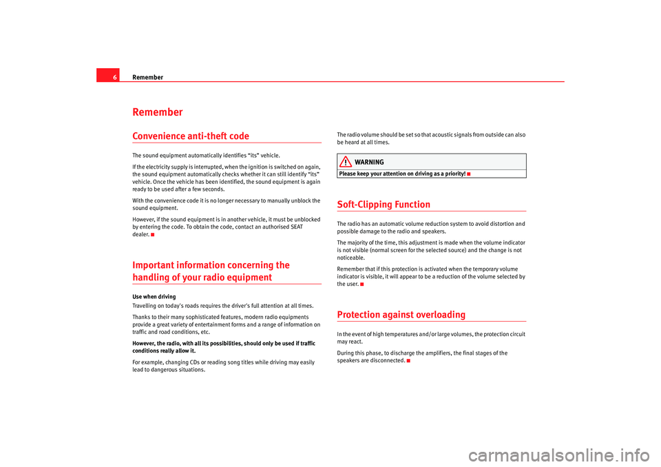 Seat Ibiza SC 2008  Radio System CAR STEREO MP3 Remember
6RememberConvenience anti-theft codeThe sound equipment automatically identifies “its” vehicle.
If the electricity supply is interrupted, when the ignition is switched on again, 
the soun