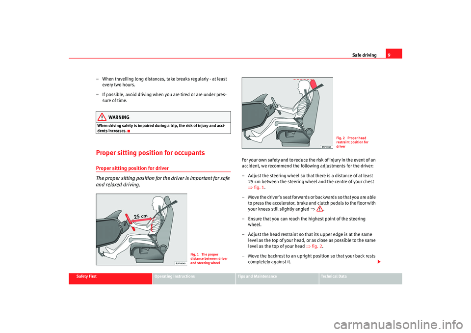 Seat Ibiza 5D 2007  Owners manual Safe driving9
Safety First
Operating instructions
Tips and Maintenance
Te c h n i c a l  D a t a
– When travelling long distances, take breaks regularly - at least 
every two hours.
– If possible,