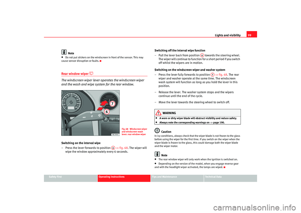 Seat Ibiza 5D 2007  Owners manual Lights and visibility99
Safety First
Operating instructions
Tips and Maintenance
Te c h n i c a l  D a t a
Note
•
Do not put stickers on the windscreen in front of the sensor. This may 
cause sensor