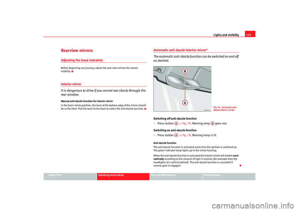 Seat Ibiza 5D 2007  Owners manual Lights and visibility101
Safety First
Operating instructions
Tips and Maintenance
Te c h n i c a l  D a t a
Rearview mirrorsAdjusting the head restraintsBefore beginning any journey, adjust  the rear-