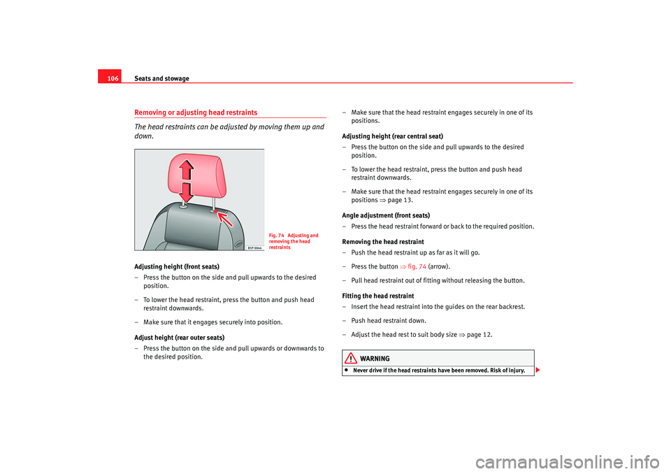 Seat Ibiza 5D 2007  Owners manual Seats and stowage
106Removing or adjust ing head restraints
The head restraints can be adjusted by moving them up and 
down.Adjusting height (front seats)
– Press the button on the side and pull upw