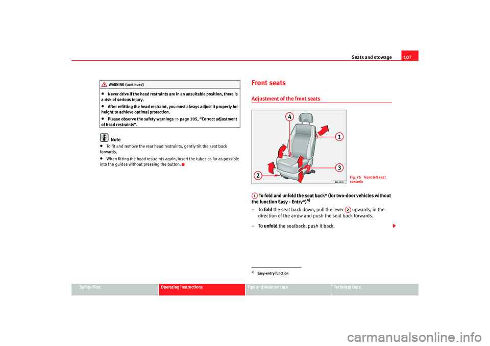 Seat Ibiza 5D 2007  Owners manual Seats and stowage107
Safety First
Operating instructions
Tips and Maintenance
Te c h n i c a l  D a t a
•
Never drive if the head restraints are in an unsuitable position, there is 
a risk of seriou