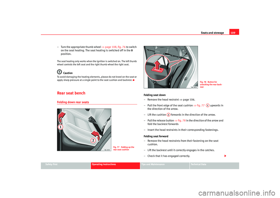 Seat Ibiza 5D 2007  Owners manual Seats and stowage109
Safety First
Operating instructions
Tips and Maintenance
Te c h n i c a l  D a t a
– Turn the appropriate thumb wheel  ⇒page 108, fig. 76  to switch 
on the seat heating. The 