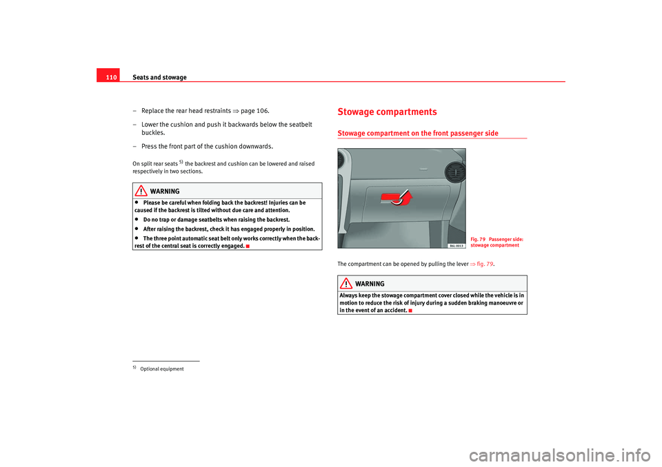 Seat Ibiza 5D 2007  Owners manual Seats and stowage
110
– Replace the rear head restraints  ⇒page 106.
– Lower the cushion and push it backwards below the seatbelt  buckles.
– Press the front part of the cushion downwards.On s