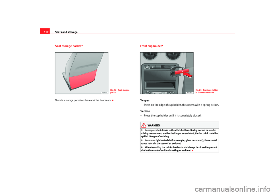Seat Ibiza 5D 2007 Owners manual Seats and stowage
112Seat storage pocket*There is a storage pocket on the rear of the front seats.
Front cup holder* To o p e n
– Press on the edge of cup holder, this opens with a spring action.
T Seat Ibiza 5D 2007 Owners manual Seats and stowage
112Seat storage pocket*There is a storage pocket on the rear of the front seats.
Front cup holder* To o p e n
– Press on the edge of cup holder, this opens with a spring action.
T